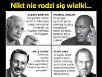 Wielcy ludzie, nie zawsze mieli z górki ;) SUPER!