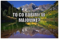 To co robimy w majówkę?