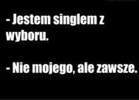 Jestem singlem z wyboru. :D