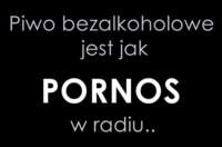 Piwo bezalkoholowe jest jak...