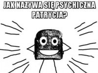 Jak nazywa się psychiczna patrycja? :D