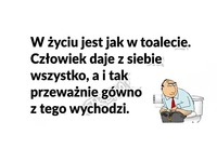 W życiu jest jak w toalecie! HAHA DOBRE!