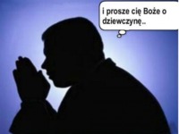 i prosze cie boże o dziewczynę...