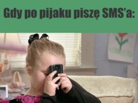 Gdy po pijaku piszę smsa :D