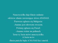 HEHE To zdanie o ananasie czy o Basi :D