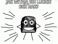 Jak się witają ludzie bez rąk? :D