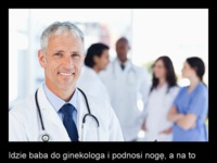 Idzie baba do ginekologa i podnosi noge, a na to ginekolog mówi! Haha DOBRE :D