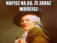 Napisz na gg że zaraz wrócisz!