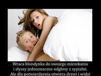 Wraca blondynka do swojego mieszkania i słyszy jednoznaczne odgłosy z sypialni :)