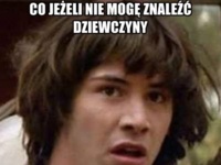 Co jeżeli nie mogę znaleźć dziewczyny, bo...