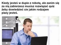 kiedy jesteś w dupie z robotą