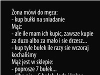 Dowcip dnia Żona mówi do męża! kup bułki na śniadanie xD