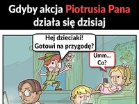 Gdyby Piotruś Pan istniał dziś, skończyłby marnie bez pracy i zajęcia :)