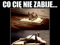 Co Cię nie zabije... :)