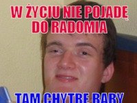 W życiu nie pojadę do radomia :D