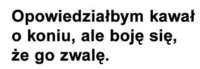 Opowiedziałbym kawał o konie... :)