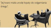 Jej twarz miała urodę łopaty do ogarnainai śniegu