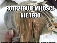 Potrzebuje miłości, ciekawe kto tak myśli xDD