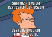 Sam już nie wiem czy jestem geniuszem