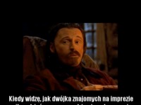 Kiedy widzę, jak dwójka znajomych na imprezie znika gdzieś razem na godzine i nagle wracają :D