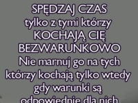 Spędzaj czas z tymi, którzy ...  Życiowa prawda!