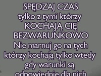 Spędzaj czas z tymi, którzy ...  Życiowa prawda!