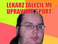 Lekarz zalecił mi uprawiać....