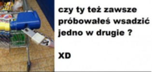 Czy ty też zawsze próbowałes wsadzić