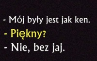 Mój były jest jak KEN.