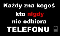 Każdy zna kogoś kto nie odbiera telefonu ;)