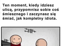 I śmieję się nieznajomym w twarz XD