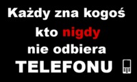 Każdy zna kogoś kto nigdy nie odbiera telefonu