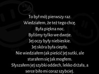 To był mój pierwszy raz. Wiedziałem , że też tego chcę :D