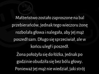 Ku przestrodze! :D 1-niech cie nie boli głowa 2-nie oszukuj żony 3-nie chodź na bale przebierańców bez współmałżonka:D