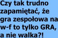 Gra zespołowa na w-f to tylko GRA ;)