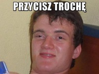 Przycisz trochę