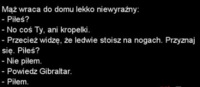 -Piłeś...
