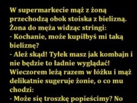 W suparmarkecie mąż z żoną przechodza obok stoiska z bielizną :D