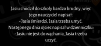 Jasiu chodził do szkoły bardzo brudny, więc jego nauczyciel napisał: "-Jasiu śmierdzi, Jasia trzeba umyć" ZOBACZ reakcję OJCA haha :D