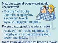 Facetowi zachciało się żartowac z żony ;) Nie za dobrze to sie skończyło