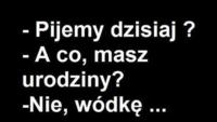 Pijemy dzisiaj :D