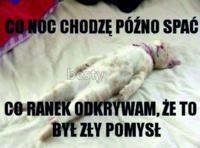 Co noc chodzę późno spać :D