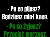 - Po co pijesz? :D