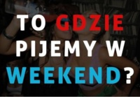 To gdzie pijemy w weekend