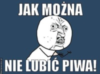 Jak można nie lubić piwa! ;-)