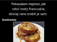 jak się okazuje tosty francuskie moga byc problematyczne dla niektórych małżeństw... Co mu strzeliło do głowy? :D