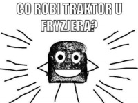 Co robi traktor u fryzjera? :D