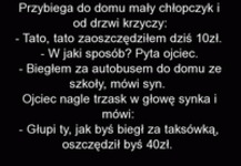 Dzieciak chwali się ojcu, że zaoszczędził dychę bo nie jechał do szkoły autobusem.. Jednak ojciec wymyślił coś lepszego XD