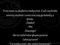 HAHA sesja na medyku - student przecież dobrze powiedział :D