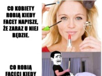 Co robią kobiety, a co robią faceci, kiedy druga połówka napisze, że zaraz będzie :-)